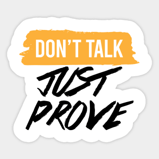 DONT TALK JUST PROVE Sticker